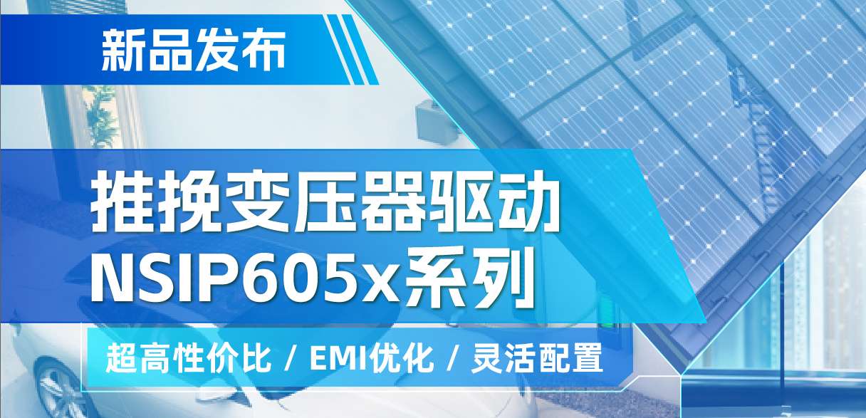广东会推出高性价比的推挽变压器驱动NSIP605x系列，支持客户多样化灵活设计